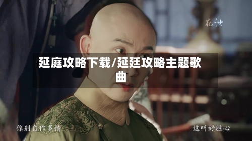 延庭攻略下载/延廷攻略主题歌曲-第2张图片