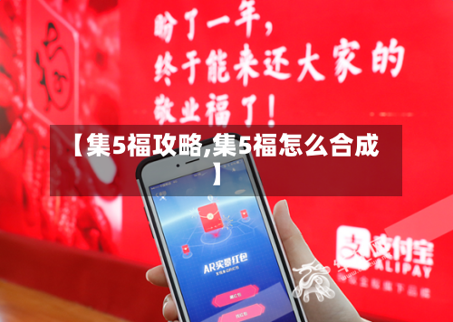 【集5福攻略,集5福怎么合成】-第2张图片