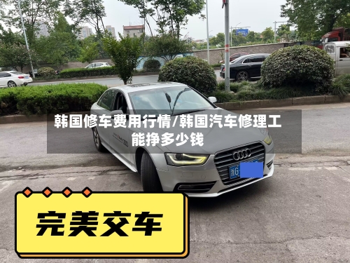 韩国修车费用行情/韩国汽车修理工能挣多少钱-第3张图片