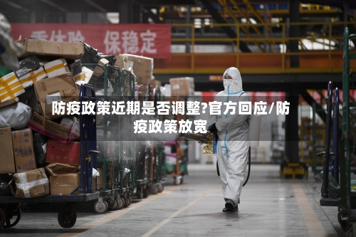 防疫政策近期是否调整?官方回应/防疫政策放宽