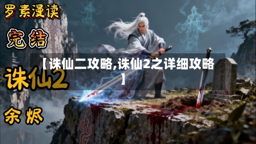 【诛仙二攻略,诛仙2之详细攻略】-第2张图片