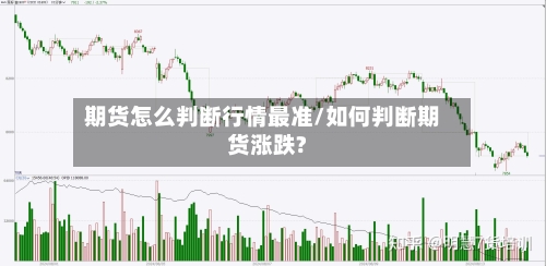 期货怎么判断行情最准/如何判断期货涨跌?