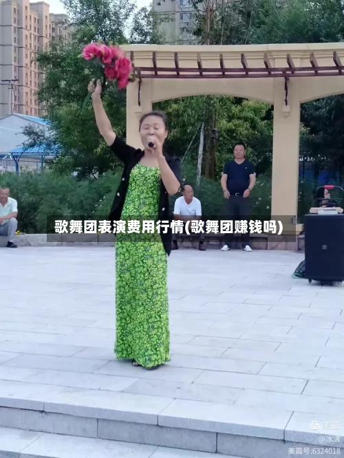 歌舞团表演费用行情(歌舞团赚钱吗)