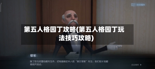 第五人格园丁攻略(第五人格园丁玩法技巧攻略)-第2张图片