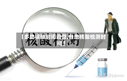 【多地核酸时间调整,各地核酸检测时间】-第2张图片