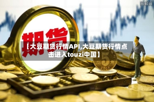 【大豆期货行情API,大豆期货行情点击进入touzi中国】