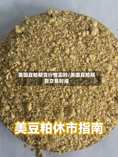 美国豆粕期货行情实时/美国豆粕期货交易时间
