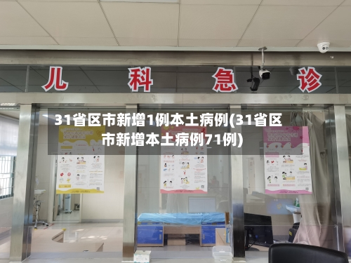 31省区市新增1例本土病例(31省区市新增本土病例71例)