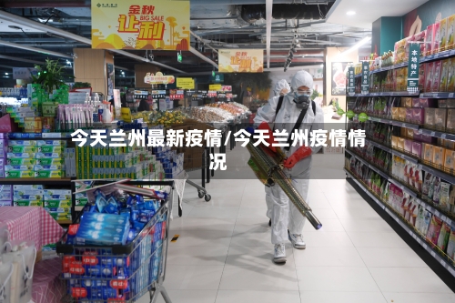 今天兰州最新疫情/今天兰州疫情情况-第2张图片