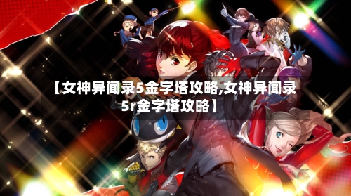 【女神异闻录5金字塔攻略,女神异闻录5r金字塔攻略】