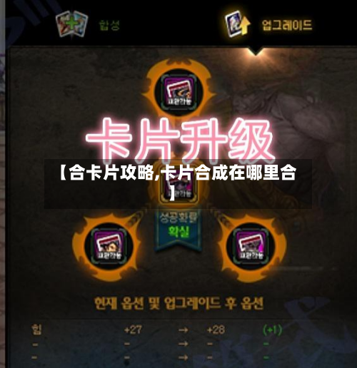 【合卡片攻略,卡片合成在哪里合】