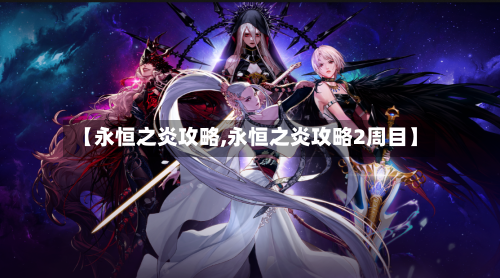 【永恒之炎攻略,永恒之炎攻略2周目】-第3张图片