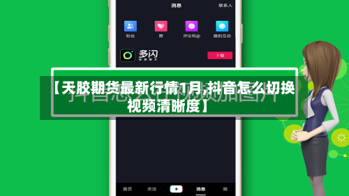 【天胶期货最新行情1月,抖音怎么切换视频清晰度】-第3张图片