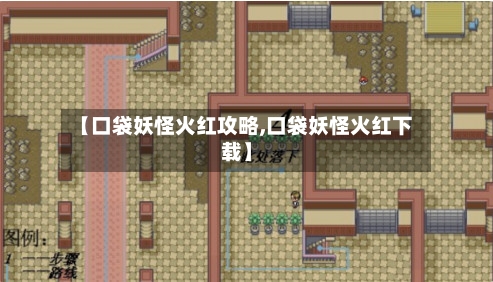 【口袋妖怪火红攻略,口袋妖怪火红下载】