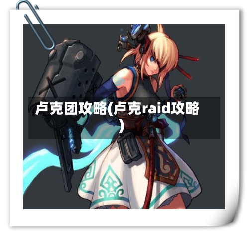 卢克团攻略(卢克raid攻略)