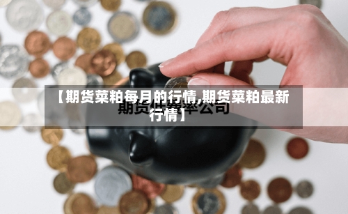 【期货菜粕每月的行情,期货菜粕最新行情】-第3张图片