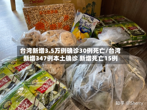 台湾新增3.5万例确诊30例死亡/台湾新增347例本土确诊 新增死亡15例-第3张图片