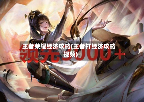 王者荣耀经济攻略(王者打经济攻略视频)