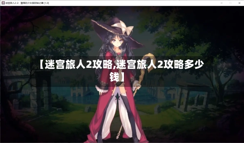 【迷宫旅人2攻略,迷宫旅人2攻略多少钱】