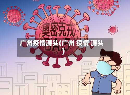 广州疫情源头(广州 疫情 源头)-第2张图片