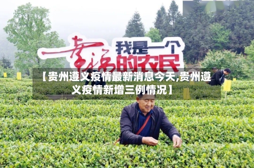 【贵州遵义疫情最新消息今天,贵州遵义疫情新增三例情况】