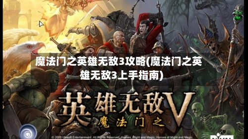 魔法门之英雄无敌3攻略(魔法门之英雄无敌3上手指南)