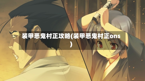 装甲恶鬼村正攻略(装甲恶鬼村正ons)