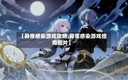 【异常感染游戏攻略,异常感染游戏结局图片】