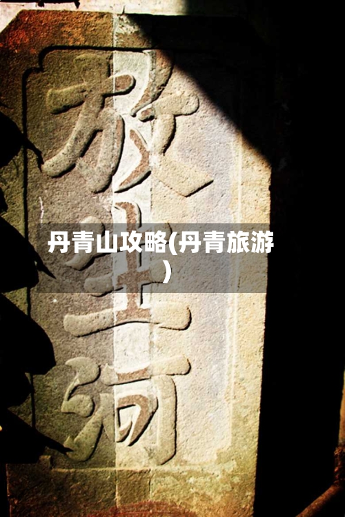 丹青山攻略(丹青旅游)-第3张图片