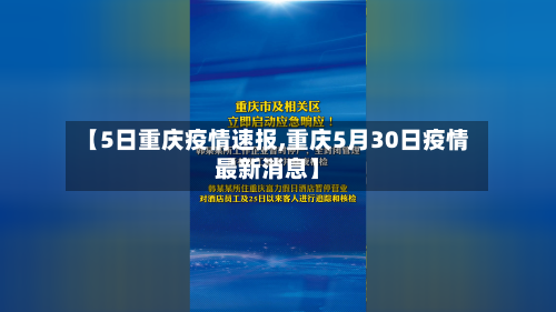 【5日重庆疫情速报,重庆5月30日疫情最新消息】-第2张图片