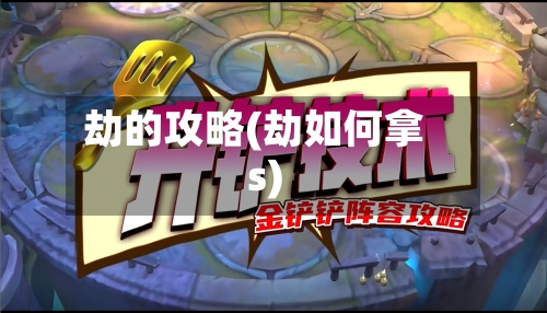 劫的攻略(劫如何拿s)-第3张图片