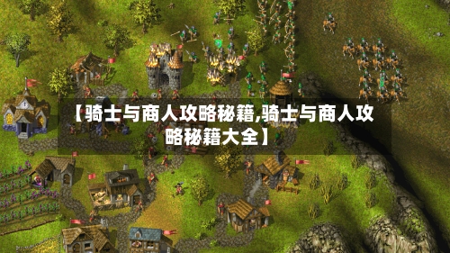 【骑士与商人攻略秘籍,骑士与商人攻略秘籍大全】-第2张图片