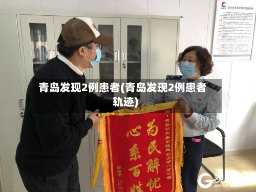 青岛发现2例患者(青岛发现2例患者轨迹)-第3张图片