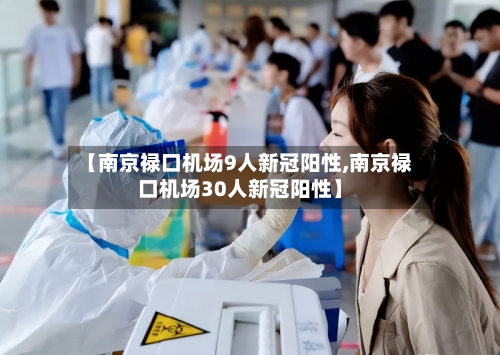 【南京禄口机场9人新冠阳性,南京禄口机场30人新冠阳性】-第2张图片