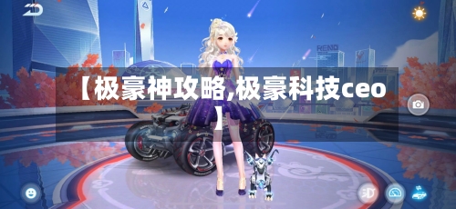 【极豪神攻略,极豪科技ceo】