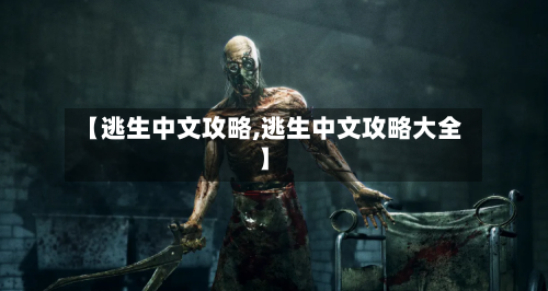 【逃生中文攻略,逃生中文攻略大全】