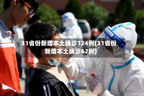 31省份新增本土确诊124例(31省份新增本土确诊62例)-第3张图片