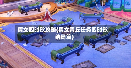 倩女四时歌攻略(倩女青丘任务四时歌结局篇)
