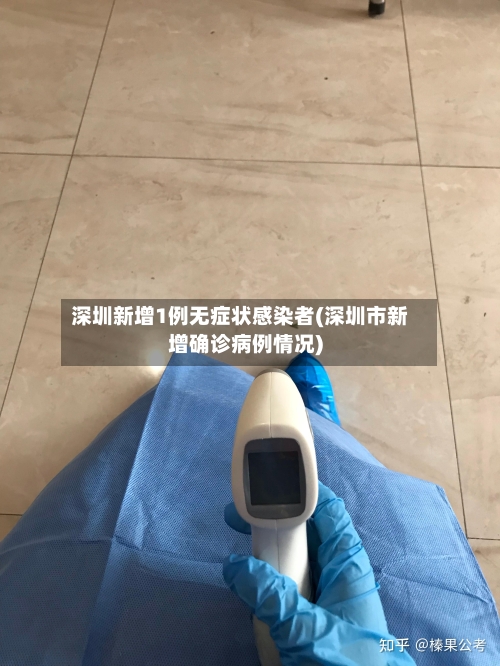 深圳新增1例无症状感染者(深圳市新增确诊病例情况)-第1张图片