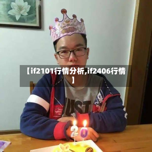 【if2101行情分析,if2406行情】-第1张图片