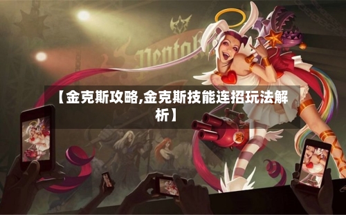 【金克斯攻略,金克斯技能连招玩法解析】-第1张图片