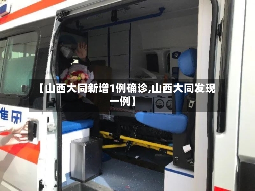 【山西大同新增1例确诊,山西大同发现一例】-第2张图片