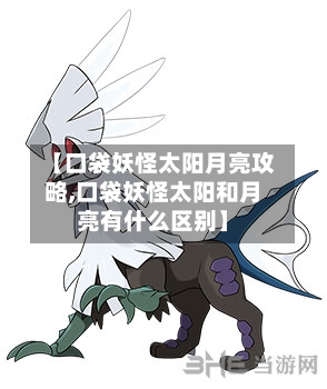 【口袋妖怪太阳月亮攻略,口袋妖怪太阳和月亮有什么区别】-第1张图片