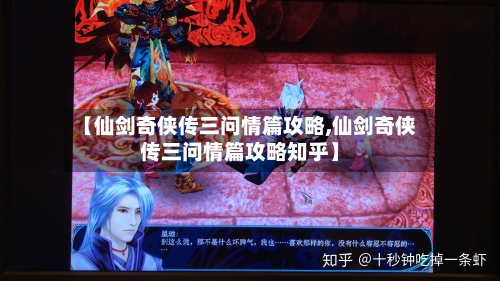 【仙剑奇侠传三问情篇攻略,仙剑奇侠传三问情篇攻略知乎】-第1张图片