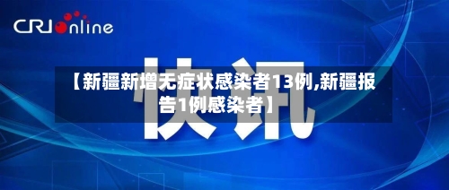 【新疆新增无症状感染者13例,新疆报告1例感染者】-第2张图片