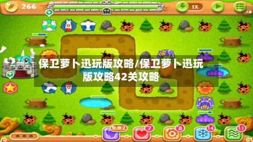 保卫萝卜迅玩版攻略/保卫萝卜迅玩版攻略42关攻略-第1张图片