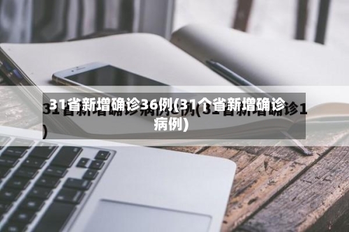 31省新增确诊36例(31个省新增确诊病例)-第1张图片
