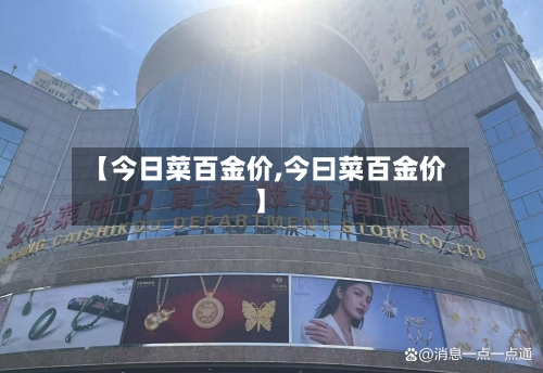 【今日菜百金价,今曰菜百金价】-第1张图片