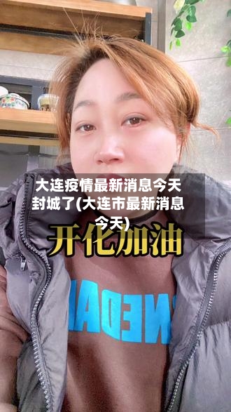大连疫情最新消息今天封城了(大连市最新消息今天)-第1张图片