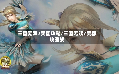 三国无双7吴国攻略/三国无双7吴郡攻略战-第1张图片